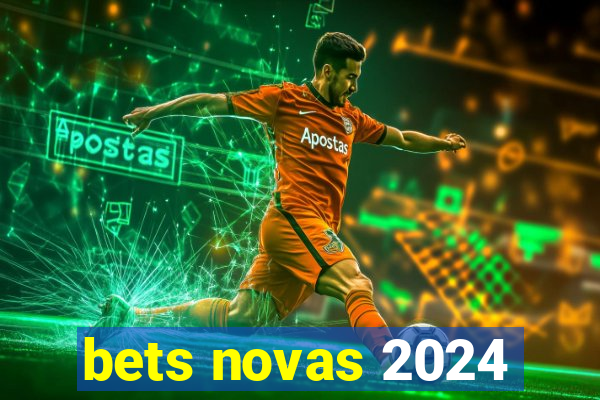 bets novas 2024